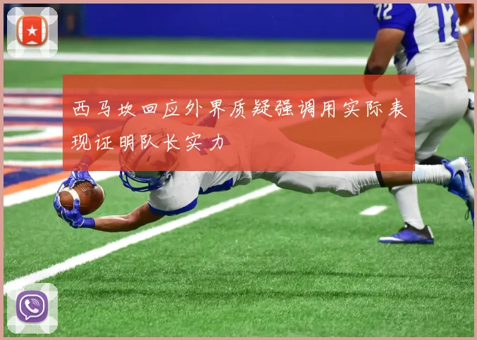 西马坎回应外界质疑强调用实际表现证明队长实力